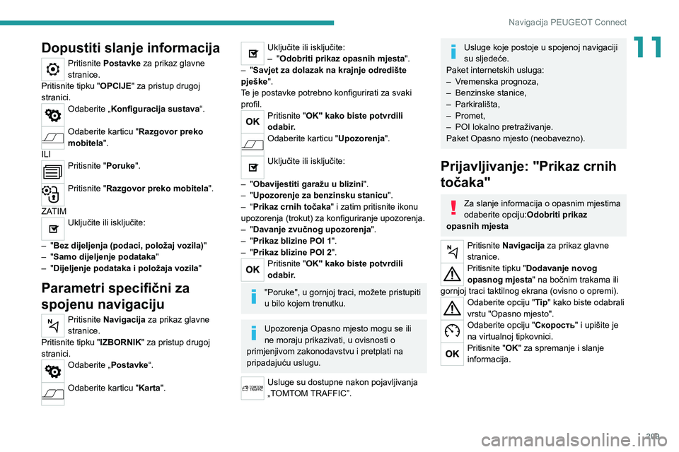 Peugeot 308 2021 Vodič za korisnike (in Croatian) 209
Navigacija PEUGEOT Connect
11Dopustiti slanje informacija
Pritisnite Postavke za prikaz glavne
stranice.
Pritisnite tipku "OPCIJE" za pristup drugoj
stranici.
Odaberite „Konfiguracija Peugeot 308 2021 Vodič za korisnike (in Croatian) 209
Navigacija PEUGEOT Connect
11Dopustiti slanje informacija
Pritisnite Postavke za prikaz glavne
stranice.
Pritisnite tipku "OPCIJE" za pristup drugoj
stranici.
Odaberite „Konfiguracija