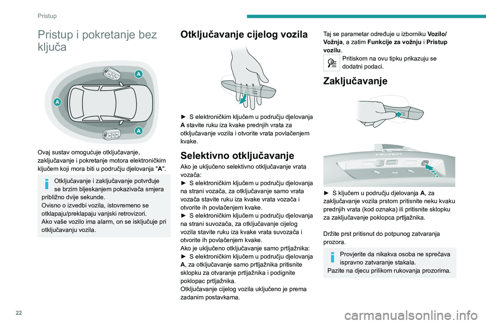 Peugeot 308 2021  Vodič za korisnike (in Croatian) 22
Pristup
Pristup i pokretanje bez 
ključa
 
 
Ovaj sustav omogućuje otključavanje, 
zaključavanje i pokretanje motora elektroničkim 
ključem koji mora biti u području djelovanja "A".
