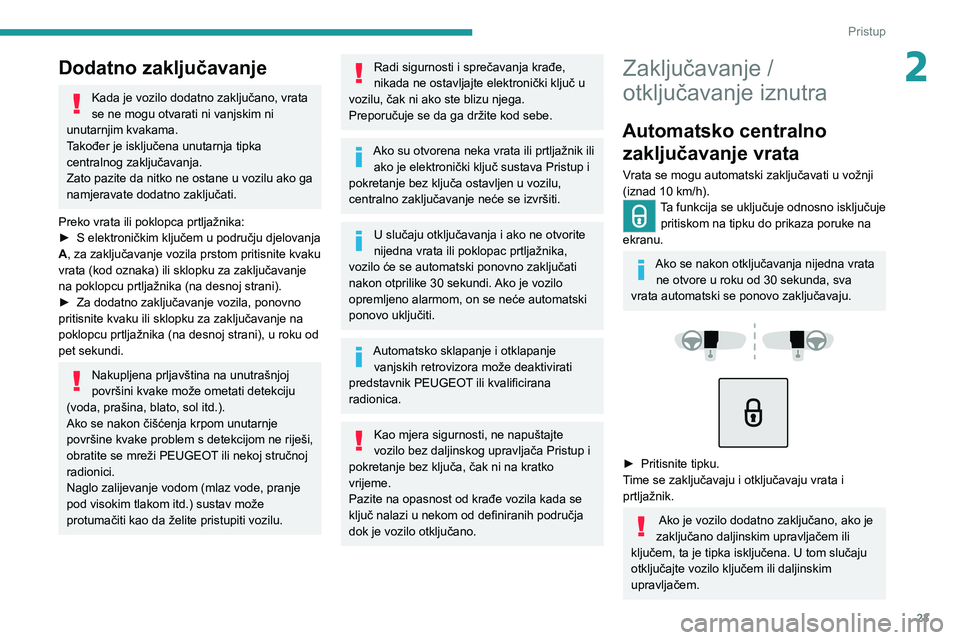 Peugeot 308 2021  Vodič za korisnike (in Croatian) 23
Pristup
2Dodatno zaključavanje
Kada je vozilo dodatno zaključano, vrata 
se ne mogu otvarati ni vanjskim ni 
unutarnjim kvakama.
Također je isključena unutarnja tipka 
centralnog zaključavanja