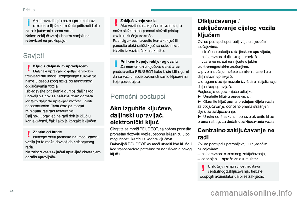 Peugeot 308 2021  Vodič za korisnike (in Croatian) 24
Pristup
Ako prevozite glomazne predmete uz otvoren prtljažnik, možete pritisnuti tipku 
za zaključavanje samo vrata.
Nakon zaključavanja iznutra vanjski se 
retrovizori ne preklapaju.
Savjeti
K
