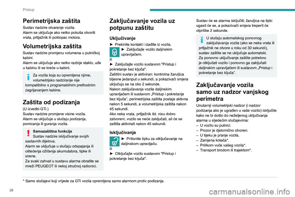 Peugeot 308 2021  Vodič za korisnike (in Croatian) 28
Pristup
Perimetrijska zaštita
Sustav nadzire otvaranje vozila.
Alarm se uključuje ako netko pokuša otvoriti 
vrata, prtljažnik ili poklopac motora.
Volumetrijska zaštita
Sustav nadzire promjen