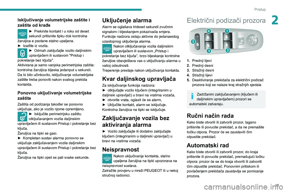 Peugeot 308 2021  Vodič za korisnike (in Croatian) 29
Pristup
2Isključivanje volumetrijske zaštite i 
zaštite od krađe
► Prekinite kontakt i u roku od deset 
sekundi pritisnite tipku dok kontrolna 
žaruljica e psotane stalno upaljena.
►
 
Iza