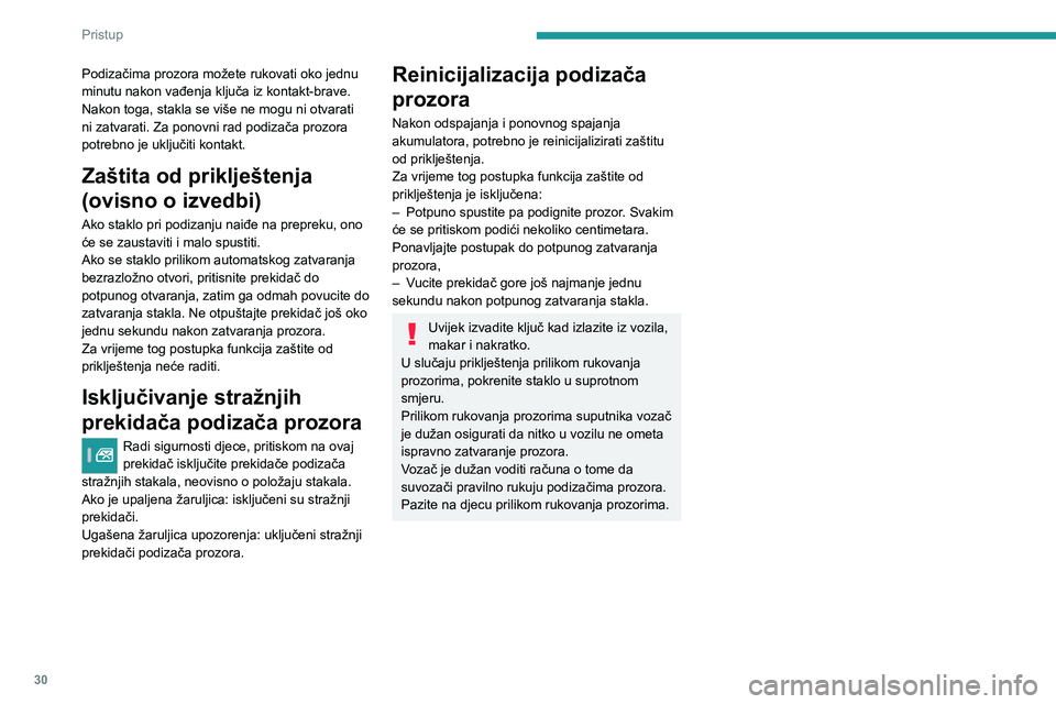 Peugeot 308 2021  Vodič za korisnike (in Croatian) 30
Pristup
Podizačima prozora možete rukovati oko jednu 
minutu nakon vađenja ključa iz kontakt-brave.
Nakon toga, stakla se više ne mogu ni otvarati 
ni zatvarati. Za ponovni rad podizača prozo