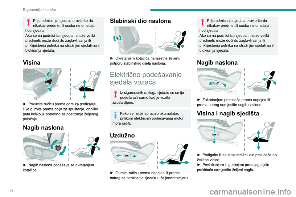 Peugeot 308 2021  Vodič za korisnike (in Croatian) 32
Ergonomija i komfor
Prije odmicanja sjedala provjerite da 
nikakav predmet ili osoba ne ometaju 
hod sjedala.
Ako se na podnici iza sjedala nalaze veliki 
predmeti, može doći do zaglavljivanja il