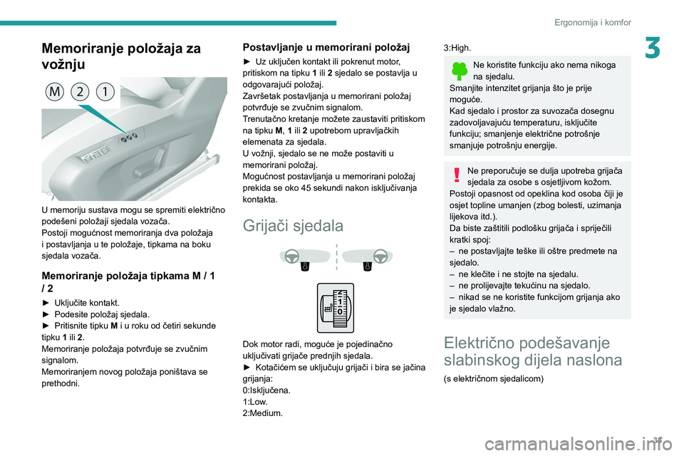 Peugeot 308 2021  Vodič za korisnike (in Croatian) 33
Ergonomija i komfor
3Memoriranje položaja za 
vožnju
 
 
U memoriju sustava mogu se spremiti električno 
podešeni položaji sjedala vozača.
Postoji mogućnost memoriranja dva položaja 
i post