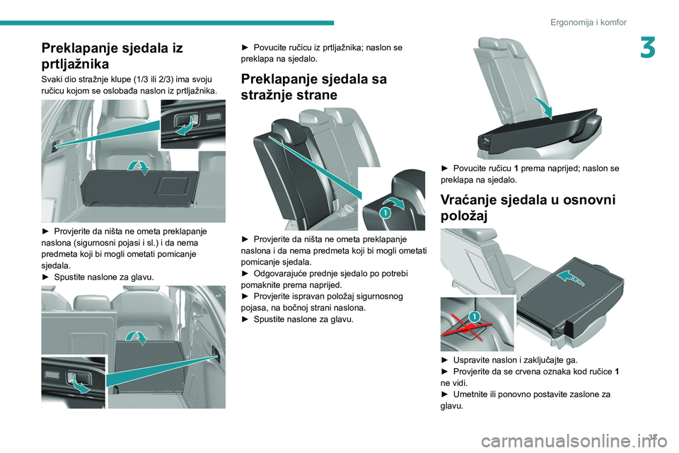Peugeot 308 2021  Vodič za korisnike (in Croatian) 37
Ergonomija i komfor
3Preklapanje sjedala iz 
prtljažnika
Svaki dio stražnje klupe (1/3 ili 2/3) ima svoju 
ručicu kojom se oslobađa naslon iz prtljažnika.
 
 
► Provjerite da ništa ne ometa