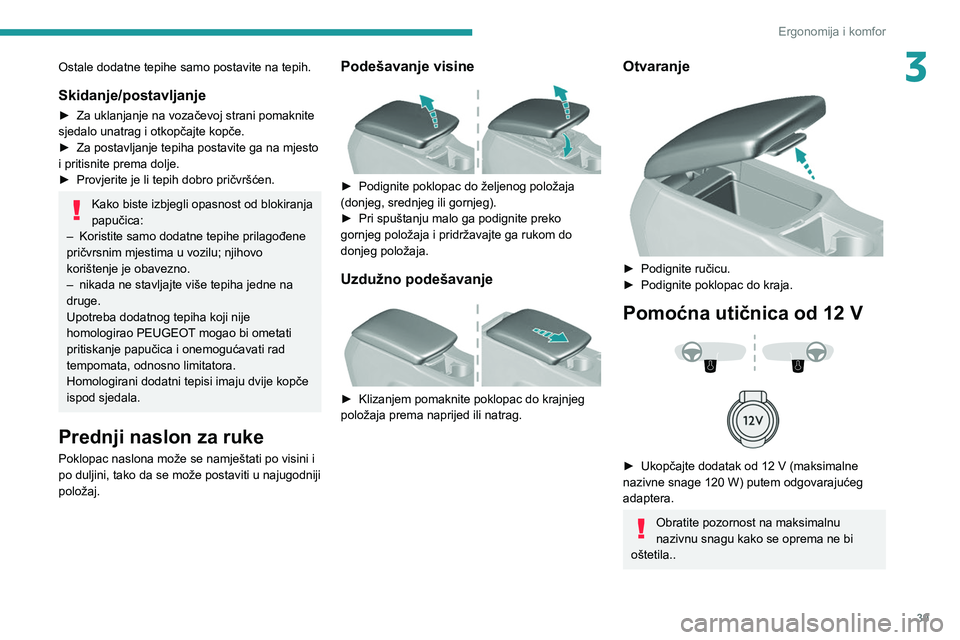 Peugeot 308 2021  Vodič za korisnike (in Croatian) 39
Ergonomija i komfor
3Ostale dodatne tepihe samo postavite na tepih.
Skidanje/postavljanje
► Za uklanjanje na vozačevoj strani pomaknite 
sjedalo unatrag i otkopčajte kopče.
►
 
Za postavljan