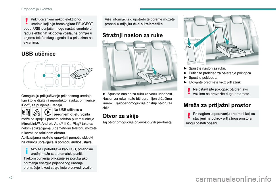 Peugeot 308 2021  Vodič za korisnike (in Croatian) 40
Ergonomija i komfor
Priključivanjem nekog električnog 
uređaja koji nije homologirao PEUGEOT, 
poput USB punjača, mogu nastati smetnje u 
radu električnih sklopova vozila, na primjer u 
prijem