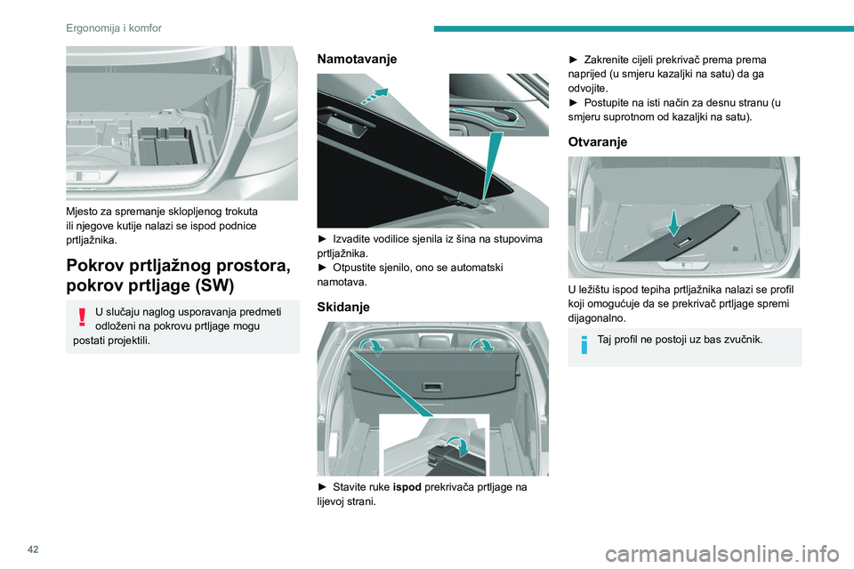 Peugeot 308 2021  Vodič za korisnike (in Croatian) 42
Ergonomija i komfor
 
Mjesto za spremanje sklopljenog trokuta 
ili njegove kutije nalazi se ispod podnice 
prtljažnika.
Pokrov prtljažnog prostora, 
pokrov prtljage (SW)
U slučaju naglog usporav