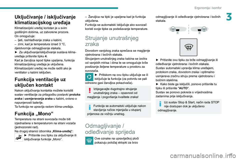 Peugeot 308 2021  Vodič za korisnike (in Croatian) 47
Ergonomija i komfor
3Uključivanje / isključivanje 
klimatizacijskog uređaja
Klimatizacijski uređaj koristan je u svim 
godišnjim dobima, uz zatvorene prozore.
On omogućuje:
– 
ljeti, rashla