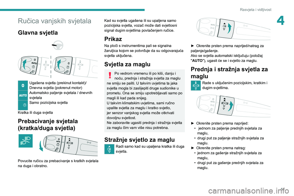 Peugeot 308 2021 Vodič za korisnike (in Croatian) 51
Rasvjeta i vidljivost
4Ručica vanjskih svjetala
Glavna svjetla
Ugašena svjetla (prekinut kontakt)/
Dnevna svjetla (pokrenut motor)
Automatsko paljenje svjetala / dnevnih svjetala
Samo poz Peugeot 308 2021 Vodič za korisnike (in Croatian) 51
Rasvjeta i vidljivost
4Ručica vanjskih svjetala
Glavna svjetla
Ugašena svjetla (prekinut kontakt)/
Dnevna svjetla (pokrenut motor)
Automatsko paljenje svjetala / dnevnih svjetala
Samo poz