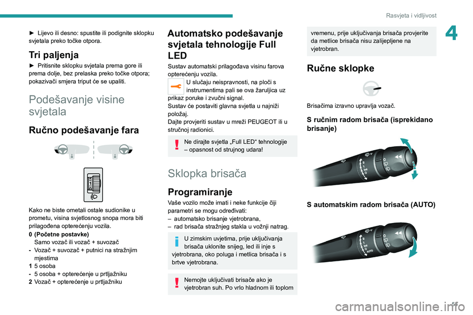 Peugeot 308 2021 Vodič za korisnike (in Croatian) 55
Rasvjeta i vidljivost
4► Lijevo ili desno: spustite ili podignite sklopku
svjetala preko točke otpora.
Tri paljenja
► Pritisnite sklopku svjetala prema gore ili
prema dolje, bez prelaska pre Peugeot 308 2021 Vodič za korisnike (in Croatian) 55
Rasvjeta i vidljivost
4► Lijevo ili desno: spustite ili podignite sklopku
svjetala preko točke otpora.
Tri paljenja
► Pritisnite sklopku svjetala prema gore ili
prema dolje, bez prelaska pre