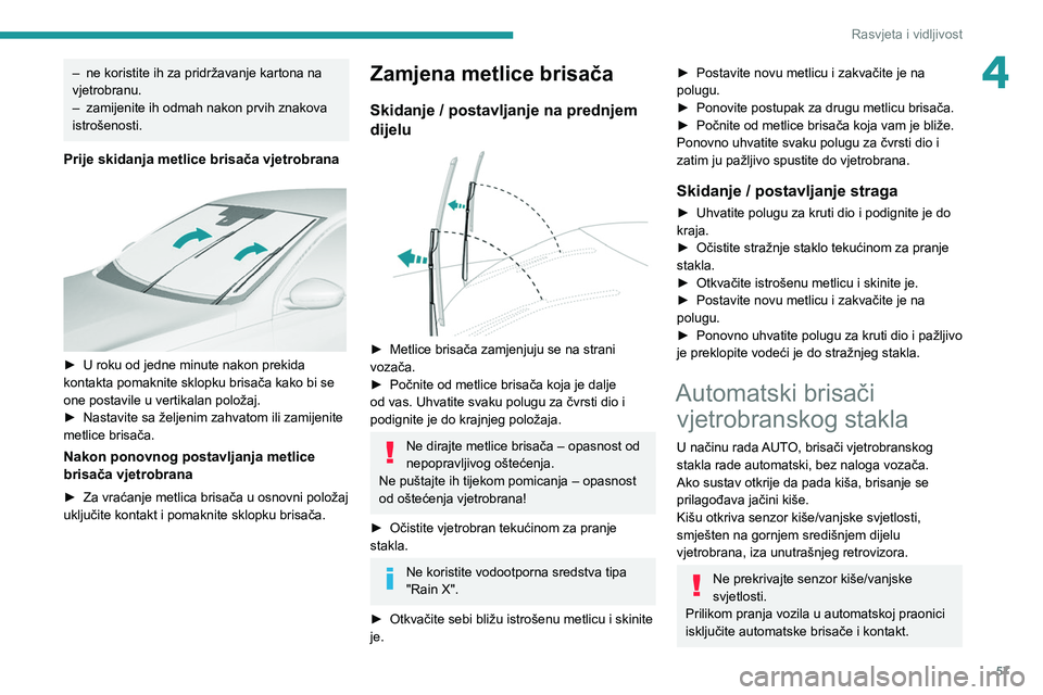 Peugeot 308 2021 Vodič za korisnike (in Croatian) 57
Rasvjeta i vidljivost
4– ne koristite ih za pridržavanje kartona na
vjetrobranu.
–
zamijenite ih odmah nakon prvih znakova
istrošenosti.
Prije skidanja metlice brisača vjetrobrana
► Peugeot 308 2021 Vodič za korisnike (in Croatian) 57
Rasvjeta i vidljivost
4– ne koristite ih za pridržavanje kartona na
vjetrobranu.
–
zamijenite ih odmah nakon prvih znakova
istrošenosti.
Prije skidanja metlice brisača vjetrobrana
►