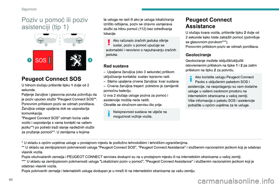 Peugeot 308 2021 Vodič za korisnike (in Croatian) 60
Sigurnost
Poziv u pomoć ili poziv
asistenciji (tip 2)
Peugeot Connect SOS
(PE112)
► U hitnom slučaju pritisnite tipku 1 dulje od 2
sekunde.
Upaljena signalna žaruljica i glasovna Peugeot 308 2021 Vodič za korisnike (in Croatian) 60
Sigurnost
Poziv u pomoć ili poziv
asistenciji (tip 2)
Peugeot Connect SOS
(PE112)
► U hitnom slučaju pritisnite tipku 1 dulje od 2
sekunde.
Upaljena signalna žaruljica i glasovna