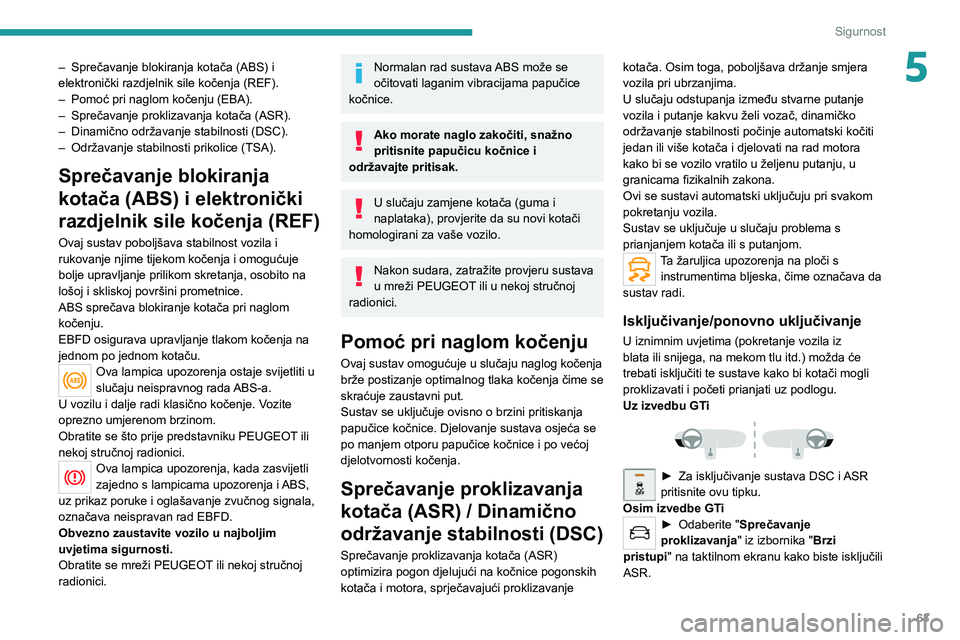 Peugeot 308 2021 Vodič za korisnike (in Croatian) 63
Sigurnost
5– Sprečavanje blokiranja kotača (ABS) i
elektronički razdjelnik sile kočenja (REF).
–
Pomoć pri naglom kočenju (EBA).
–
Sprečavanje proklizavanja kotača (ASR).
–
Peugeot 308 2021 Vodič za korisnike (in Croatian) 63
Sigurnost
5– Sprečavanje blokiranja kotača (ABS) i
elektronički razdjelnik sile kočenja (REF).
–
Pomoć pri naglom kočenju (EBA).
–
Sprečavanje proklizavanja kotača (ASR).
–