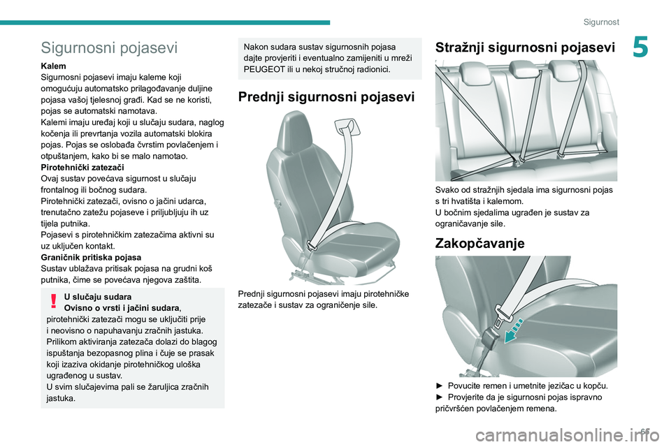 Peugeot 308 2021 Vodič za korisnike (in Croatian) 65
Sigurnost
5Sigurnosni pojasevi
Kalem
Sigurnosni pojasevi imaju kaleme koji
omogućuju automatsko prilagođavanje duljine
pojasa vašoj tjelesnoj građi. Kad se ne koristi,
pojas se automatski na Peugeot 308 2021 Vodič za korisnike (in Croatian) 65
Sigurnost
5Sigurnosni pojasevi
Kalem
Sigurnosni pojasevi imaju kaleme koji
omogućuju automatsko prilagođavanje duljine
pojasa vašoj tjelesnoj građi. Kad se ne koristi,
pojas se automatski na