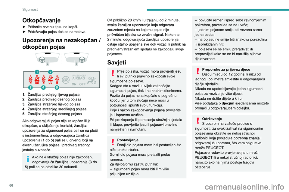 Peugeot 308 2021 Vodič za korisnike (in Croatian) 66
Sigurnost
Sigurnosne pojaseve čistite sapunicom ili
sredstvom za čišćenje tkanine koje se možete
kupiti u mreži PEUGEOT.
Zračni jastuci
Opći podaci
Sustav je projektiran tako da poboljša Peugeot 308 2021 Vodič za korisnike (in Croatian) 66
Sigurnost
Sigurnosne pojaseve čistite sapunicom ili
sredstvom za čišćenje tkanine koje se možete
kupiti u mreži PEUGEOT.
Zračni jastuci
Opći podaci
Sustav je projektiran tako da poboljša