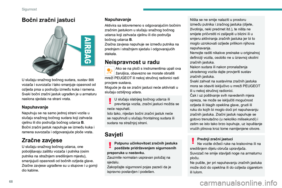 Peugeot 308 2021 Vodič za korisnike (in Croatian) 68
Sigurnost
Obruč upravljača nikada ne skidajte, ne
bušite ga i ne izlažite jakim udarcima.
Nemojte ništa pričvrstiti ni zalijepiti na
obruč upravljača niti na armaturnu ploču
jer bi to m Peugeot 308 2021 Vodič za korisnike (in Croatian) 68
Sigurnost
Obruč upravljača nikada ne skidajte, ne
bušite ga i ne izlažite jakim udarcima.
Nemojte ništa pričvrstiti ni zalijepiti na
obruč upravljača niti na armaturnu ploču
jer bi to m