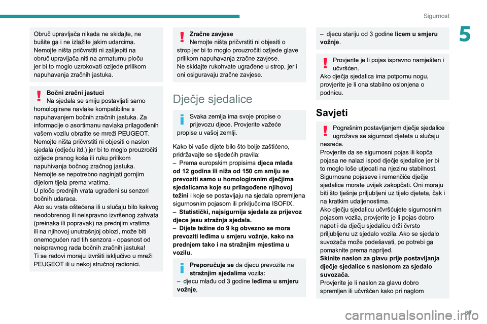 Peugeot 308 2021 Vodič za korisnike (in Croatian) 69
Sigurnost
5Obruč upravljača nikada ne skidajte, ne
bušite ga i ne izlažite jakim udarcima.
Nemojte ništa pričvrstiti ni zalijepiti na
obruč upravljača niti na armaturnu ploču
jer bi to Peugeot 308 2021 Vodič za korisnike (in Croatian) 69
Sigurnost
5Obruč upravljača nikada ne skidajte, ne
bušite ga i ne izlažite jakim udarcima.
Nemojte ništa pričvrstiti ni zalijepiti na
obruč upravljača niti na armaturnu ploču
jer bi to