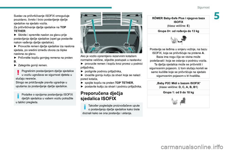Peugeot 308 2021 Vodič za korisnike (in Croatian) 75
Sigurnost
5Sustav za pričvršćivanje ISOFIX omogućuje
pouzdano, čvrsto i brzo postavljanje dječje
sjedalice na sjedalo vozila.
Za pričvršćivanje dječje sjedalice na TOP
TETHER:
►
Sk Peugeot 308 2021 Vodič za korisnike (in Croatian) 75
Sigurnost
5Sustav za pričvršćivanje ISOFIX omogućuje
pouzdano, čvrsto i brzo postavljanje dječje
sjedalice na sjedalo vozila.
Za pričvršćivanje dječje sjedalice na TOP
TETHER:
►
Sk