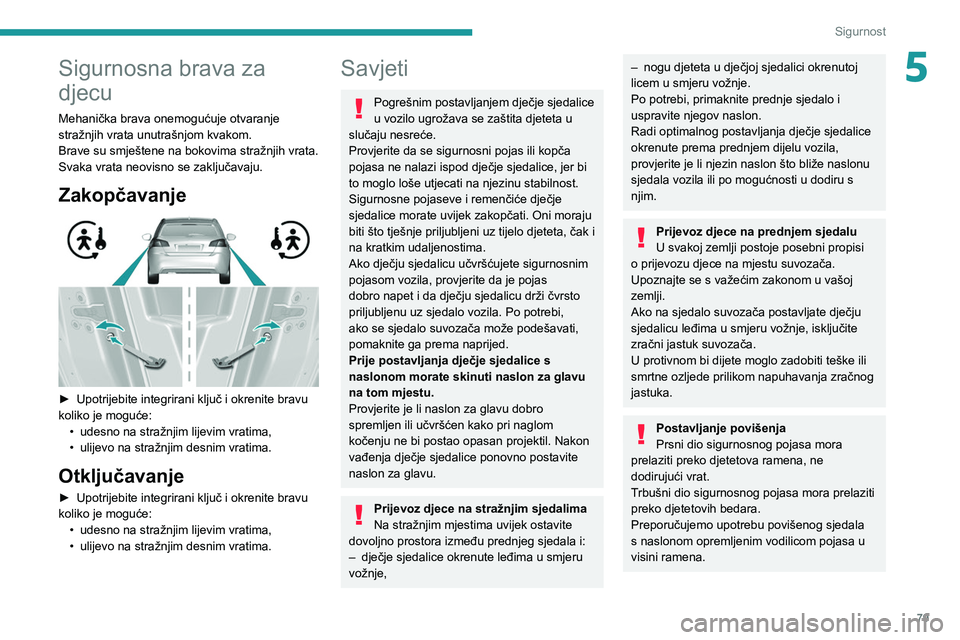 Peugeot 308 2021 Vodič za korisnike (in Croatian) 79
Sigurnost
5Sigurnosna brava za
djecu
Mehanička brava onemogućuje otvaranje
stražnjih vrata unutrašnjom kvakom.
Brave su smještene na bokovima stražnjih vrata.
Svaka vrata neovisno se zaklj Peugeot 308 2021 Vodič za korisnike (in Croatian) 79
Sigurnost
5Sigurnosna brava za
djecu
Mehanička brava onemogućuje otvaranje
stražnjih vrata unutrašnjom kvakom.
Brave su smještene na bokovima stražnjih vrata.
Svaka vrata neovisno se zaklj