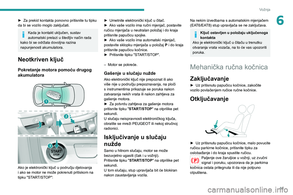 Peugeot 308 2021 Vodič za korisnike (in Croatian) 85
Vožnja
6► Za prekid kontakta ponovno pritisnite tu tipku
da bi se vozilo moglo zaključati.
Kada je kontakt uključen, sustav
automatski prelazi u štedljiv način rada
kako bi se održala do Peugeot 308 2021 Vodič za korisnike (in Croatian) 85
Vožnja
6► Za prekid kontakta ponovno pritisnite tu tipku
da bi se vozilo moglo zaključati.
Kada je kontakt uključen, sustav
automatski prelazi u štedljiv način rada
kako bi se održala do