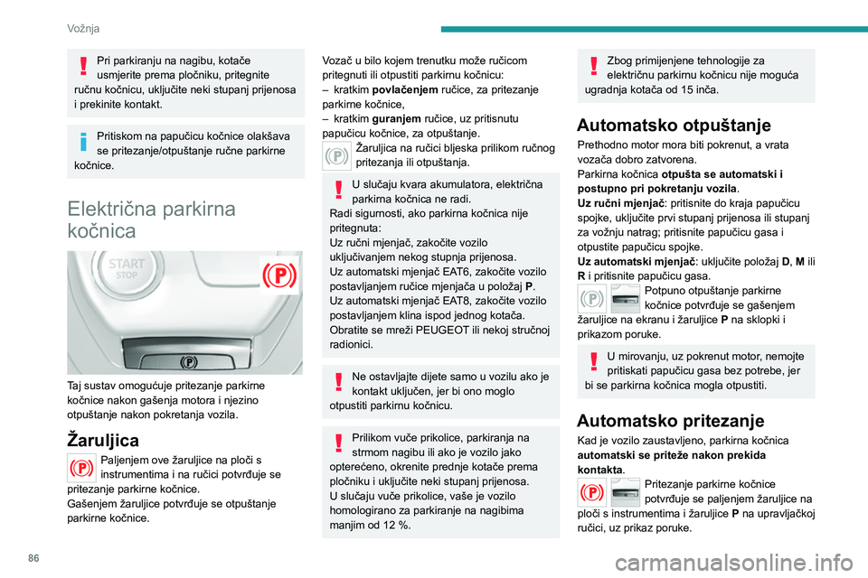 Peugeot 308 2021 Vodič za korisnike (in Croatian) 86
Vožnja
Ako se motor sam ugasi ili u načinu rada STOP funkcije Stop & Start, automatsko
se pritezanje ne izvršava.
U automatskom načinu rada, parkirna
kočnica može se u svakom trenutku
ruč Peugeot 308 2021 Vodič za korisnike (in Croatian) 86
Vožnja
Ako se motor sam ugasi ili u načinu rada STOP funkcije Stop & Start, automatsko
se pritezanje ne izvršava.
U automatskom načinu rada, parkirna
kočnica može se u svakom trenutku
ruč