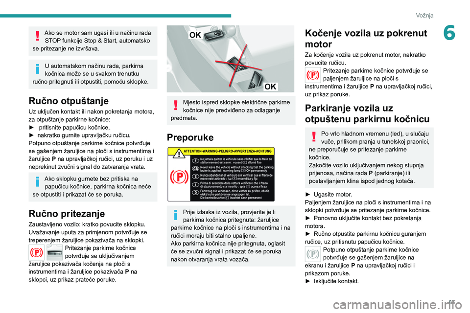 Peugeot 308 2021 Vodič za korisnike (in Croatian) 87
Vožnja
6Ako se motor sam ugasi ili u načinu rada STOP funkcije Stop & Start, automatsko
se pritezanje ne izvršava.
U automatskom načinu rada, parkirna
kočnica može se u svakom trenutku
ru Peugeot 308 2021 Vodič za korisnike (in Croatian) 87
Vožnja
6Ako se motor sam ugasi ili u načinu rada STOP funkcije Stop & Start, automatsko
se pritezanje ne izvršava.
U automatskom načinu rada, parkirna
kočnica može se u svakom trenutku
ru