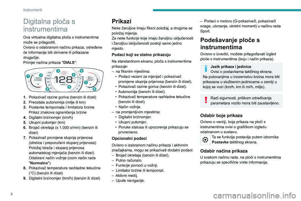 Peugeot 308 2021  Vodič za korisnike (in Croatian) 8
Instrumenti
Digitalna ploča s 
instrumentima
Ova virtualna digitalna ploča s instrumentima 
može se prilagoditi.
Ovisno o odabranom načinu prikaza, određene 
će informacije biti skrivene ili p