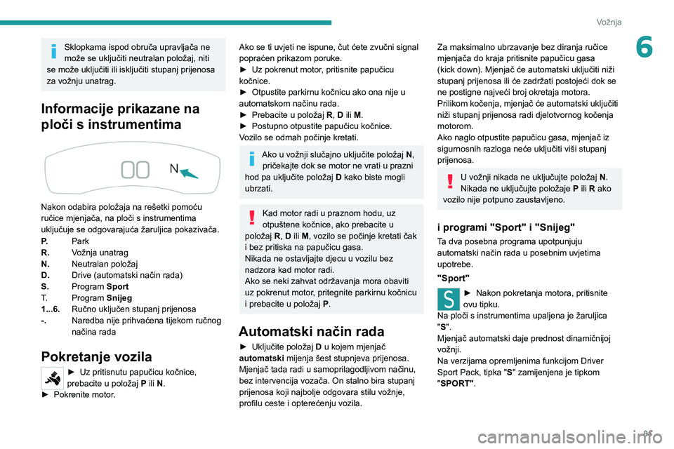Peugeot 308 2021 Vodič za korisnike (in Croatian) 91
Vožnja
6Sklopkama ispod obruča upravljača ne
može se uključiti neutralan položaj, niti
se može uključiti ili isključiti stupanj prijenosa
za vožnju unatrag.
Informacije prikazane na
p Peugeot 308 2021 Vodič za korisnike (in Croatian) 91
Vožnja
6Sklopkama ispod obruča upravljača ne
može se uključiti neutralan položaj, niti
se može uključiti ili isključiti stupanj prijenosa
za vožnju unatrag.
Informacije prikazane na
p