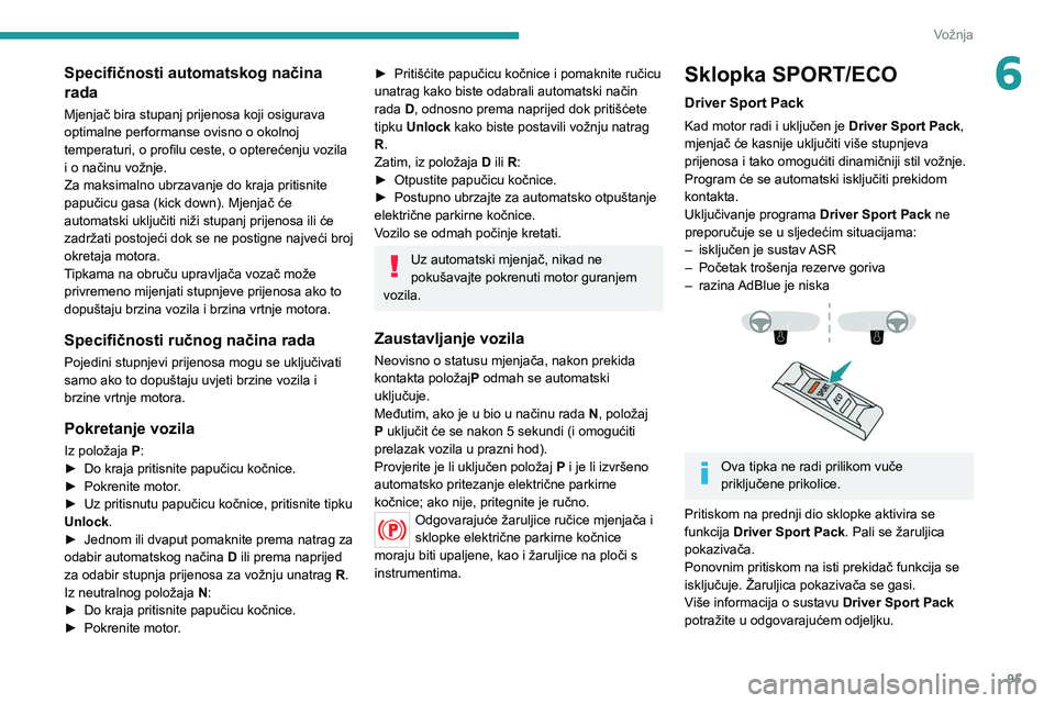 Peugeot 308 2021 Vodič za korisnike (in Croatian) 95
Vožnja
6Specifičnosti automatskog načina
rada
Mjenjač bira stupanj prijenosa koji osigurava
optimalne performanse ovisno o okolnoj
temperaturi, o profilu ceste, o opterećenju vozila
i o na Peugeot 308 2021 Vodič za korisnike (in Croatian) 95
Vožnja
6Specifičnosti automatskog načina
rada
Mjenjač bira stupanj prijenosa koji osigurava
optimalne performanse ovisno o okolnoj
temperaturi, o profilu ceste, o opterećenju vozila
i o na