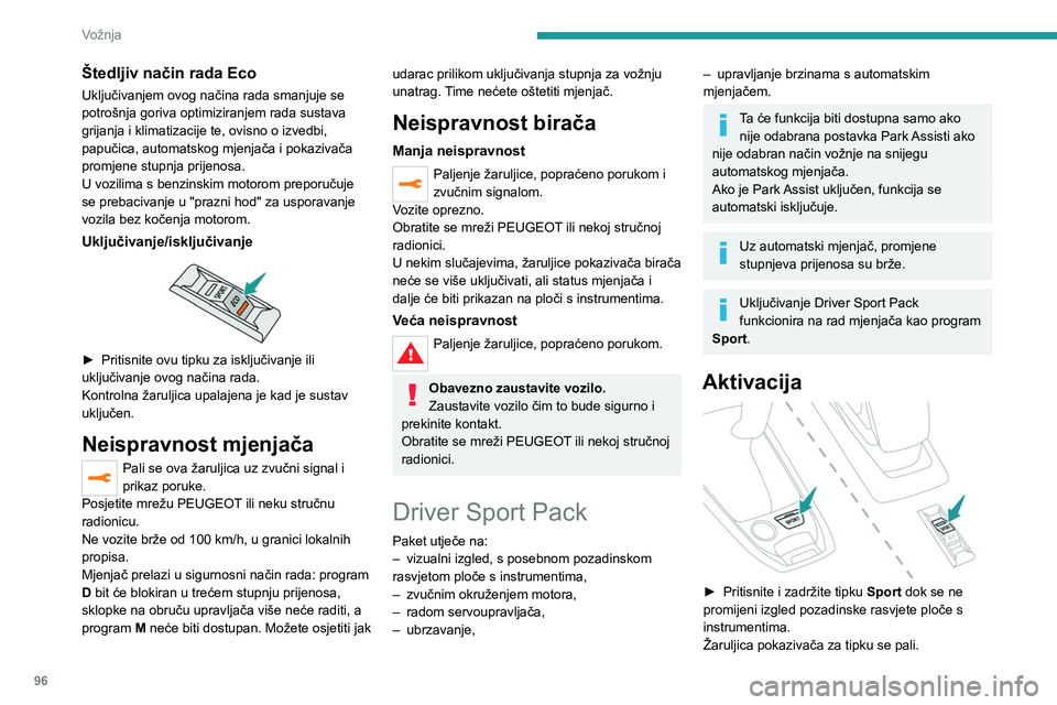 Peugeot 308 2021 Vodič za korisnike (in Croatian) 96
Vožnja
Ako LED-dioda bljeska, funkcija nije dostupna (na primjer, ako je uključen
Park Assist ili program „snijeg“), tako da se
pozadinska rasvjeta vraća u normalan izgled.
Ako LED nastavi Peugeot 308 2021 Vodič za korisnike (in Croatian) 96
Vožnja
Ako LED-dioda bljeska, funkcija nije dostupna (na primjer, ako je uključen
Park Assist ili program „snijeg“), tako da se
pozadinska rasvjeta vraća u normalan izgled.
Ako LED nastavi