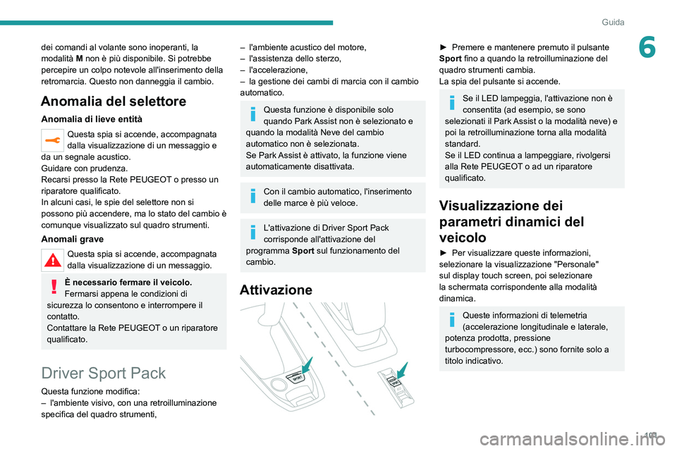 Peugeot 308 2021 Manuale del proprietario (in Italian) 101
Guida
6dei comandi al volante sono inoperanti, la
modalità M non è più disponibile. Si potrebbe
percepire un colpo notevole all'inserimento della
retromarcia. Questo non danneggia il ca Peugeot 308 2021 Manuale del proprietario (in Italian) 101
Guida
6dei comandi al volante sono inoperanti, la
modalità M non è più disponibile. Si potrebbe
percepire un colpo notevole all'inserimento della
retromarcia. Questo non danneggia il ca