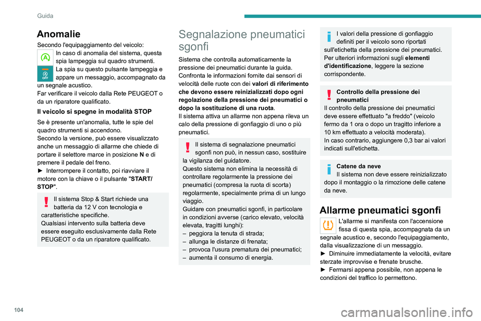 Peugeot 308 2021 Manuale del proprietario (in Italian) 104
Guida
La perdita di pressione segnalata non
comporta necessariamente una
deformazione visibile del pneumatico.
Non fidarsi quindi di un semplice controllo
visivo.
► Utilizzando un compressor Peugeot 308 2021 Manuale del proprietario (in Italian) 104
Guida
La perdita di pressione segnalata non
comporta necessariamente una
deformazione visibile del pneumatico.
Non fidarsi quindi di un semplice controllo
visivo.
► Utilizzando un compressor