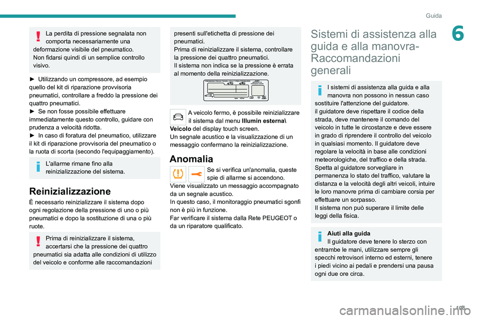 Peugeot 308 2021 Manuale del proprietario (in Italian) 105
Guida
6La perdita di pressione segnalata non
comporta necessariamente una
deformazione visibile del pneumatico.
Non fidarsi quindi di un semplice controllo
visivo.
►
Utilizzando un compress Peugeot 308 2021 Manuale del proprietario (in Italian) 105
Guida
6La perdita di pressione segnalata non
comporta necessariamente una
deformazione visibile del pneumatico.
Non fidarsi quindi di un semplice controllo
visivo.
►
Utilizzando un compress