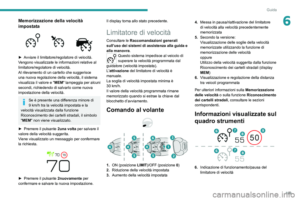Peugeot 308 2021  Manuale del proprietario (in Italian) 109
Guida
6Memorizzazione della velocità 
impostata
 
 
► Avviare il limitatore/regolatore di velocità.
Vengono visualizzate le informazioni relative al 
limitatore/regolatore di velocità. 
Al ri