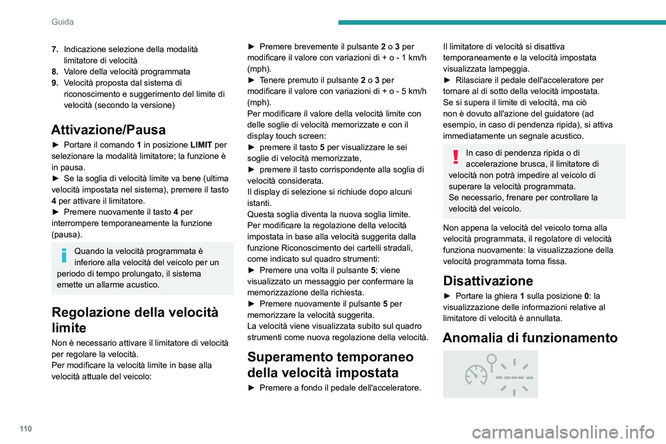 Peugeot 308 2021  Manuale del proprietario (in Italian) 11 0
Guida
La visualizzazione di trattini (prima lampeggianti 
e poi fissi) indica un guasto del limitatore di 
velocità.
Far verificare dalla Rete PEUGEOT o da un 
riparatore qualificato.
Regolatore