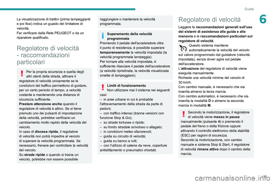 Peugeot 308 2021  Manuale del proprietario (in Italian) 111
Guida
6La visualizzazione di trattini (prima lampeggianti 
e poi fissi) indica un guasto del limitatore di 
velocità.
Far verificare dalla Rete PEUGEOT o da un 
riparatore qualificato.
Regolatore