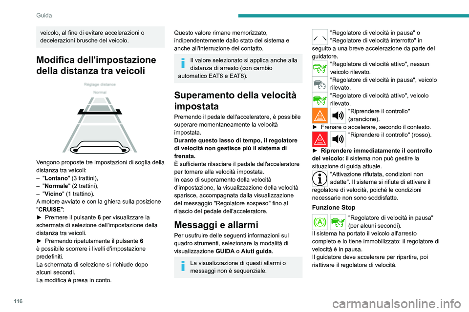 Peugeot 308 2021  Manuale del proprietario (in Italian) 11 6
Guida
Limiti di funzionamento
Il sistema non può superare i limiti delle leggi 
della fisica.
Talune situazioni non possono essere gestite dal 
sistema e richiedono che il guidatore riprenda il 