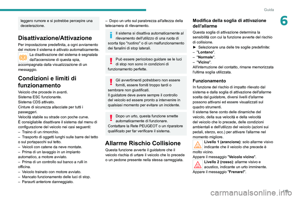 Peugeot 308 2021 Manuale del proprietario (in Italian) 11 9
Guida
6leggero rumore e si potrebbe percepire una
decelerazione.
Disattivazione/Attivazione
Per impostazione predefinita, a ogni avviamento
del motore il sistema è attivato automaticamente.
La Peugeot 308 2021 Manuale del proprietario (in Italian) 11 9
Guida
6leggero rumore e si potrebbe percepire una
decelerazione.
Disattivazione/Attivazione
Per impostazione predefinita, a ogni avviamento
del motore il sistema è attivato automaticamente.
La