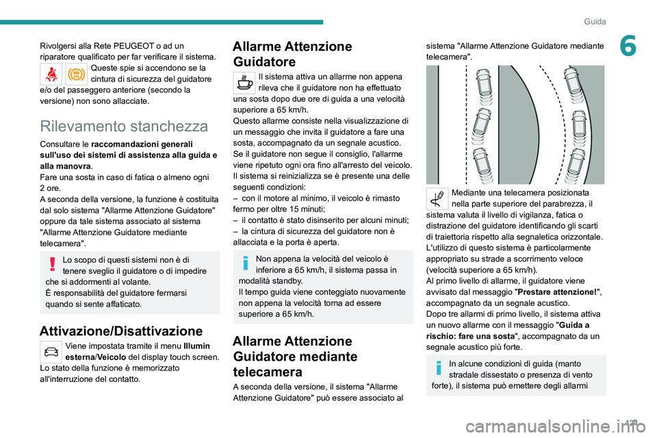 Peugeot 308 2021  Manuale del proprietario (in Italian) 121
Guida
6Rivolgersi alla Rete PEUGEOT o ad un 
riparatore qualificato per far verificare il sistema.
Queste spie si accendono se la 
cintura di sicurezza del guidatore 
e/o del passeggero anteriore 