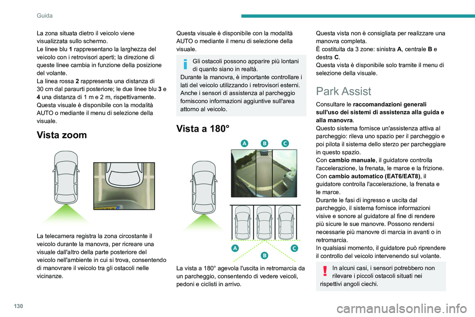 Peugeot 308 2021  Manuale del proprietario (in Italian) 130
Guida
La zona situata dietro il veicolo viene 
visualizzata sullo schermo.
Le linee blu 1 rappresentano la larghezza del 
veicolo con i retrovisori aperti; la direzione di 
queste linee cambia in 