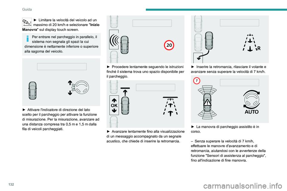 Peugeot 308 2021  Manuale del proprietario (in Italian) 132
Guida
 
► Alla fine della manovra, la spia di 
funzionamento si spegne sul quadro strumenti, 
accompagnata da un messaggio e da un 
segnale acustico.
–  L'assistenza al parcheggio viene di