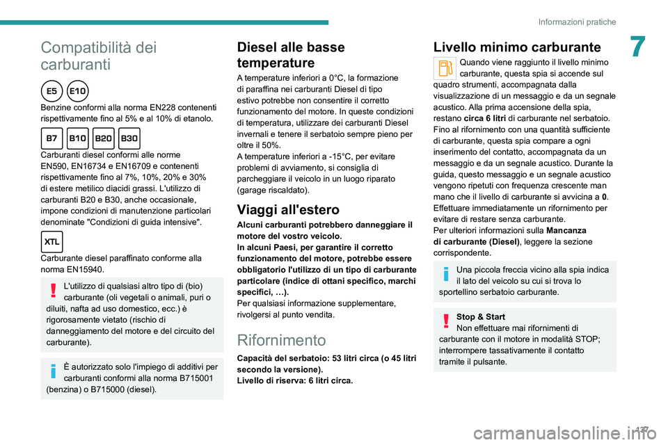 Peugeot 308 2021  Manuale del proprietario (in Italian) 137
Informazioni pratiche
7Compatibilità dei 
carburanti
Benzine conformi alla norma EN228 contenenti 
rispettivamente fino al 5% e al 10% di etanolo.
Carburanti diesel conformi alle norme 
EN590, EN