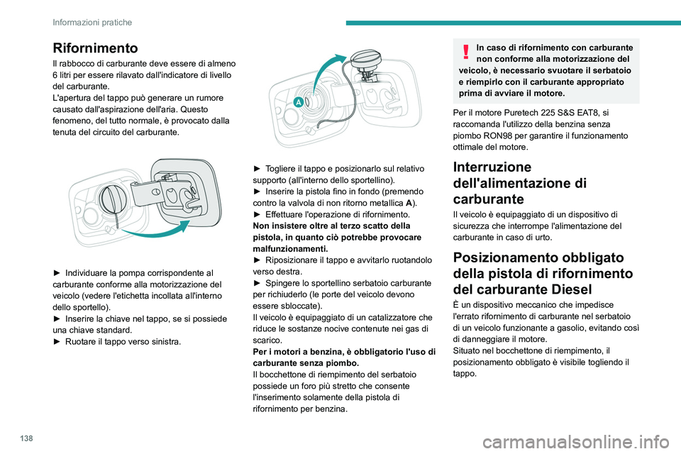Peugeot 308 2021  Manuale del proprietario (in Italian) 138
Informazioni pratiche
Rifornimento
Il rabbocco di carburante deve essere di almeno 
6 litri per essere rilavato dall'indicatore di livello 
del carburante.
L'apertura del tappo può genera