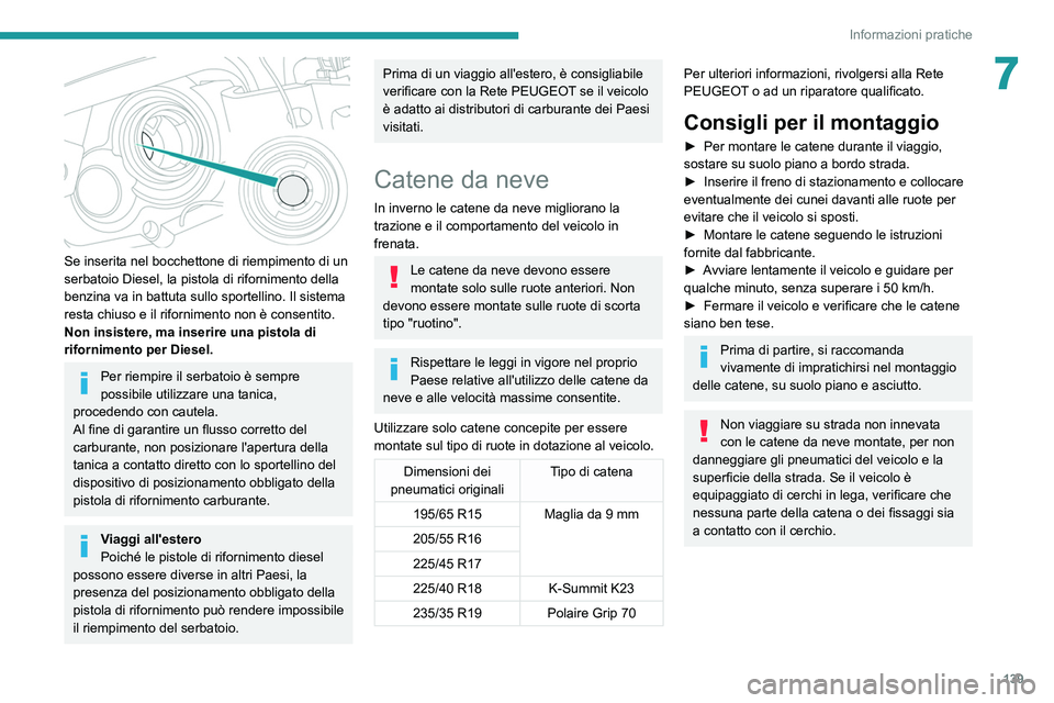 Peugeot 308 2021 Manuale del proprietario (in Italian) 139
Informazioni pratiche
7
Se inserita nel bocchettone di riempimento di un
serbatoio Diesel, la pistola di rifornimento della
benzina va in battuta sullo sportellino. Il sistema
resta chiuso e Peugeot 308 2021 Manuale del proprietario (in Italian) 139
Informazioni pratiche
7
Se inserita nel bocchettone di riempimento di un
serbatoio Diesel, la pistola di rifornimento della
benzina va in battuta sullo sportellino. Il sistema
resta chiuso e
