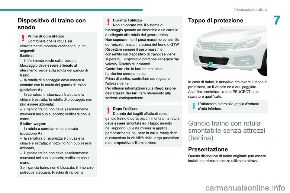 Peugeot 308 2021 Manuale del proprietario (in Italian) 141
Informazioni pratiche
7Dispositivo di traino con
snodo
Prima di ogni utilizzo
Controllare che la rotula sia
correttamente montata verificando i punti
seguenti:
Berlina:
–
il riferimento ver Peugeot 308 2021 Manuale del proprietario (in Italian) 141
Informazioni pratiche
7Dispositivo di traino con
snodo
Prima di ogni utilizzo
Controllare che la rotula sia
correttamente montata verificando i punti
seguenti:
Berlina:
–
il riferimento ver