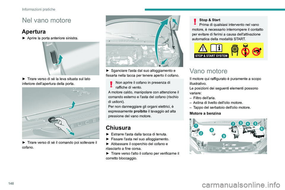 Peugeot 308 2021 Manuale del proprietario (in Italian) 148
Informazioni pratiche
Nel vano motore
Apertura
► Aprire la porta anteriore sinistra.
► Tirare verso di sé la leva situata sul lato
inferiore dell’apertura della porta.
► Tirare ve Peugeot 308 2021 Manuale del proprietario (in Italian) 148
Informazioni pratiche
Nel vano motore
Apertura
► Aprire la porta anteriore sinistra.
► Tirare verso di sé la leva situata sul lato
inferiore dell’apertura della porta.
► Tirare ve