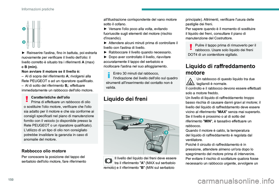 Peugeot 308 2021 Manuale del proprietario (in Italian) 150
Informazioni pratiche
► Reinserire l'astina, fino in battuta, poi estrarla
nuovamente per verificare il livello dell'olio: il
livello corretto è situato tra i riferimenti A
(ma Peugeot 308 2021 Manuale del proprietario (in Italian) 150
Informazioni pratiche
► Reinserire l'astina, fino in battuta, poi estrarla
nuovamente per verificare il livello dell'olio: il
livello corretto è situato tra i riferimenti A
(ma