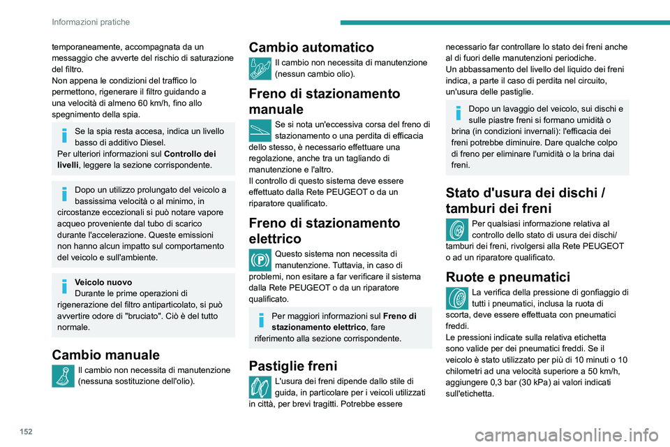Peugeot 308 2021 Manuale del proprietario (in Italian) 152
Informazioni pratiche
temporaneamente, accompagnata da un
messaggio che avverte del rischio di saturazione
del filtro.
Non appena le condizioni del traffico lo
permettono, rigenerare il filtro Peugeot 308 2021 Manuale del proprietario (in Italian) 152
Informazioni pratiche
temporaneamente, accompagnata da un
messaggio che avverte del rischio di saturazione
del filtro.
Non appena le condizioni del traffico lo
permettono, rigenerare il filtro